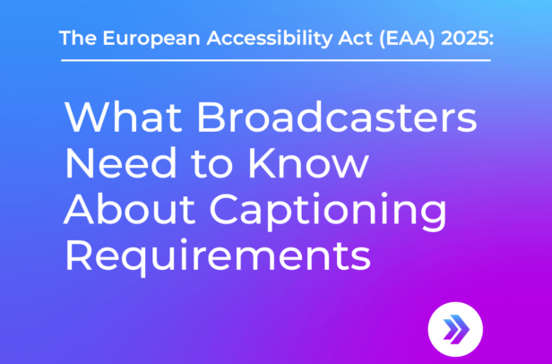 EAA: What Broadcasters need to know about captioning requirements